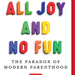 ACCESS KINDLE 📫 All Joy and No Fun: The Paradox of Modern Parenthood by  Jennifer Se