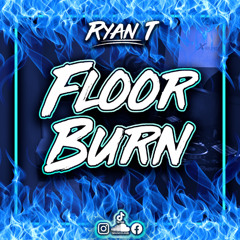 Ryan T - Floor Burn ( !!!FREE DOWNLOAD!!! )