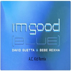 David Guetta & Bebe Rexha - I'm Good (Blue) [A.C. Kid Remix]