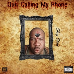 Quit Callin My Phone