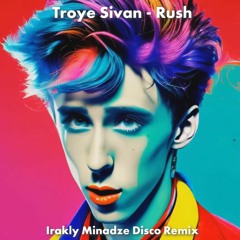 Troye Sivan - Rush (Irakly Minadze Disco Remix)