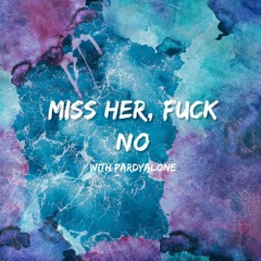 Miss Her, Fuck No (with Pardyalone)