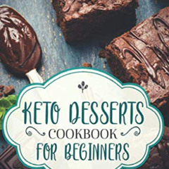 READ EPUB 💖 KETO DESSERTS COOKBOOK FOR BEGINNERS; FAT BOMBS, SNACKS AND RECIPES FOR