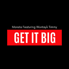 Get It Big Featuring Wuntayk Timmy