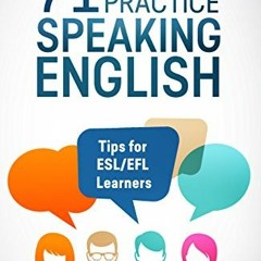 [Get] EBOOK EPUB KINDLE PDF 71 Ways to Practice Speaking English: Tips for ESL/EFL Learners who Want