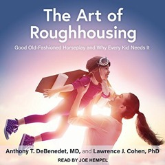 free PDF 📒 The Art of Roughhousing: Good Old-Fashioned Horseplay and Why Every Kid N