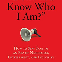 [Read] EPUB 📚 "Don't You Know Who I Am?": How to Stay Sane in an Era of Narcissism,