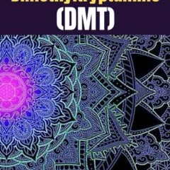 READ [PDF EBOOK EPUB KINDLE] How To Make Dimethyltryptamine (DMT): How to Make DMT Spirit Molecule W