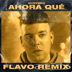 Quevedo - Ahora Qué (FLAVO Remix)