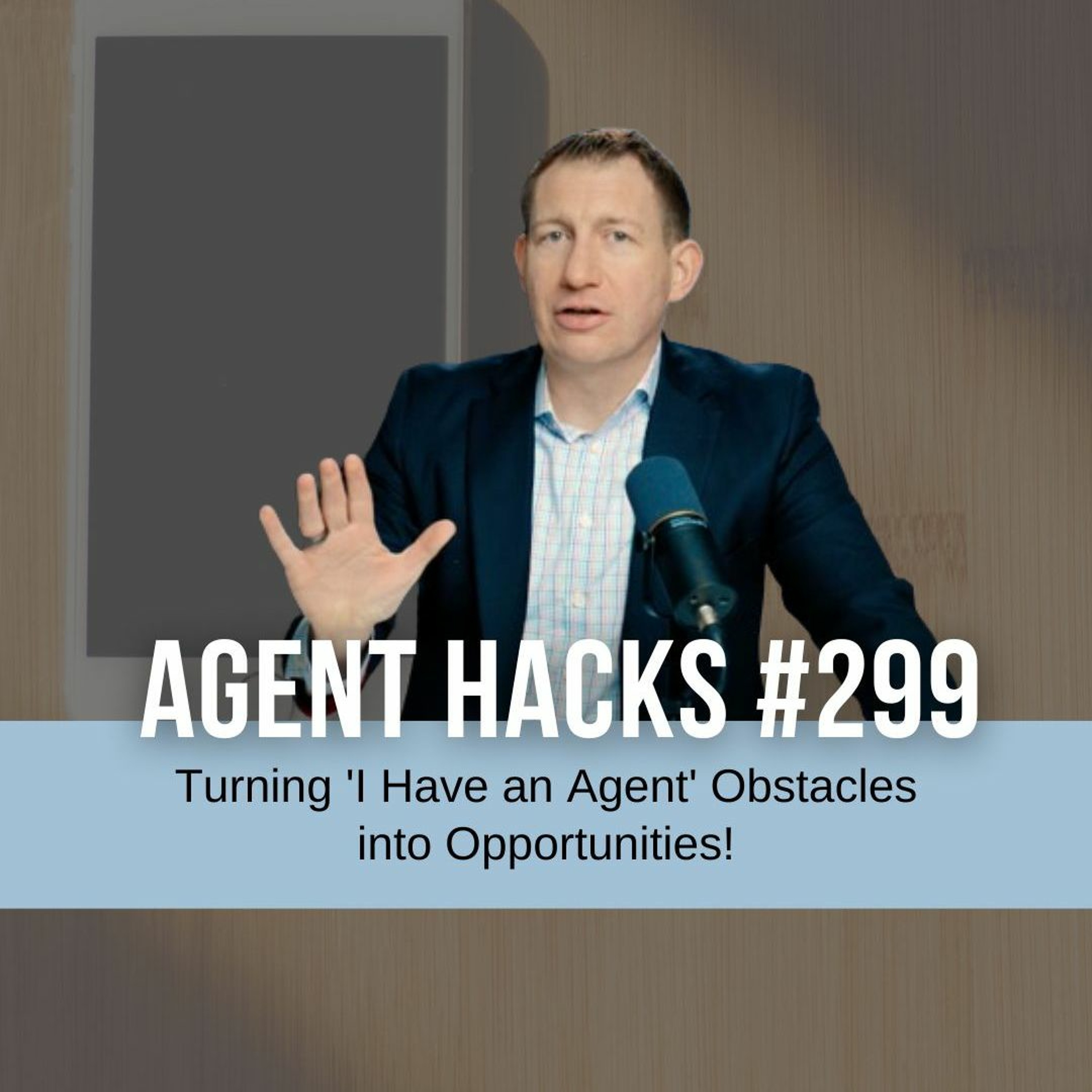 Turning 'I Have an Agent' Obstacles into Opportunities!  - Agent Hacks 299 episode artwork