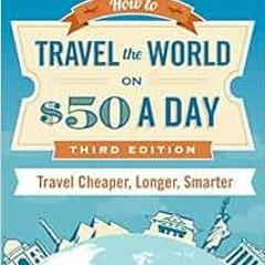GET [EPUB KINDLE PDF EBOOK] How to Travel the World on $50 a Day: Third Edition: Trav