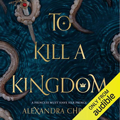 FREE EPUB 💗 To Kill a Kingdom by  Alexandra Christo,Jacob York,Stephanie Willis,Audi