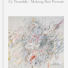 [Read] EBOOK 💕 Cy Twombly: Making Past Present by  Christine Kondoleon,Kate Nesin,Cy