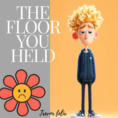 THE FLOOR YOU HELD