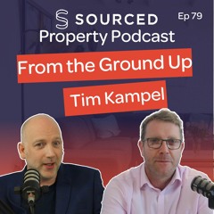 From The Ground Up - Tim Kampel | The Sourced Property Podcast