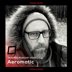 TEOCHAO PODCAST #055 - Aeromatic