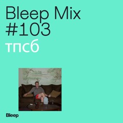 Bleep Mix #103 - тпсб: Music To Stay The Fuck Home To