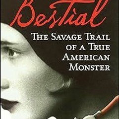 [GET] [EBOOK EPUB KINDLE PDF] Bestial: The Savage Trail of a True American Monster BY  Harold S