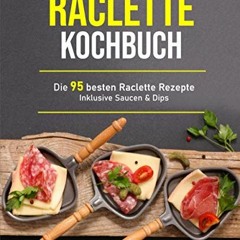 [READ] EBOOK 📘 Raclette Kochbuch: Die 95 besten Raclette Rezepte inklusive Saucen &