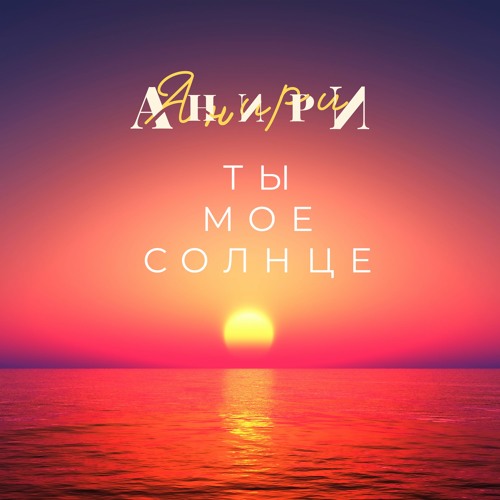 Stream Ты Мое Солнце By Анири | Listen Online For Free On SoundCloud