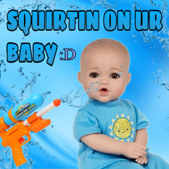 Squirtin On Ur Baby