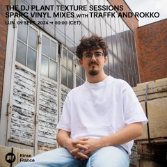 THE DJ PLANT TEXTURE SESSIONS - SPARC VINYL MIXES WITH TRAFFK AND ROKKO - 09 Septembre 2024