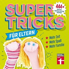 PDF/READ  Supertricks für Eltern – 444x spielen. basteln. Alltag wuppen – Schnelle Fünf-Minuten-Ge
