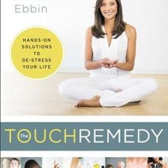 Download PDF The Touch Remedy: Hands-On Solutions to De-Stress Your Life - Michelle Ebbin