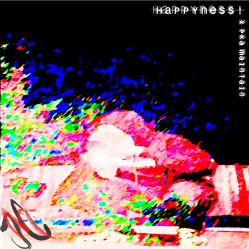 happyness! ft. pka MAINTAIN [+pka MAINTAIN]