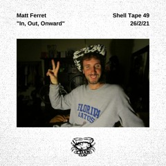 Shell Tape 49 - Matt Ferret - "In, Out, Onward"