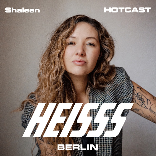HEISSS HOTCAST 019: Shaleen