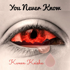 You Never Know By Kween Keisha