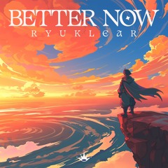 Ryuklear - Better Now