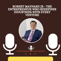 Robert Maynard Jr - The Entrepreneur Who Redefines Industries with Every Venture