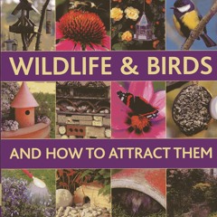 [PDF READ ONLINE] A Gardener's Guide To Wildlife & Birds And How To Attract Them