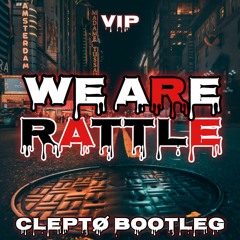 WE ARE RATTLE (CLEPTØ VIP BOOTLEG)