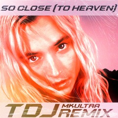 So Close (To He4ven) [TDJ] (MKUltra Remix)