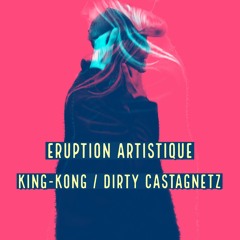 Eruption Artistique _ Dirty Castagnetz