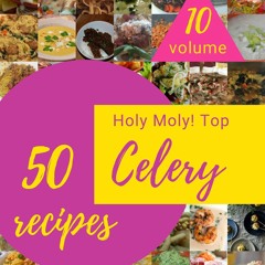 PDF/READ❤  Holy Moly! Top 50 Celery Recipes Volume 10: The Highest Rated Celery