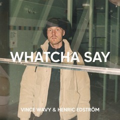 Whatcha say - Vince Wavy & Henric Edström (Vince Wavy Tiktok Remix)