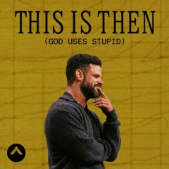 This Is Then (God Uses Stupid)