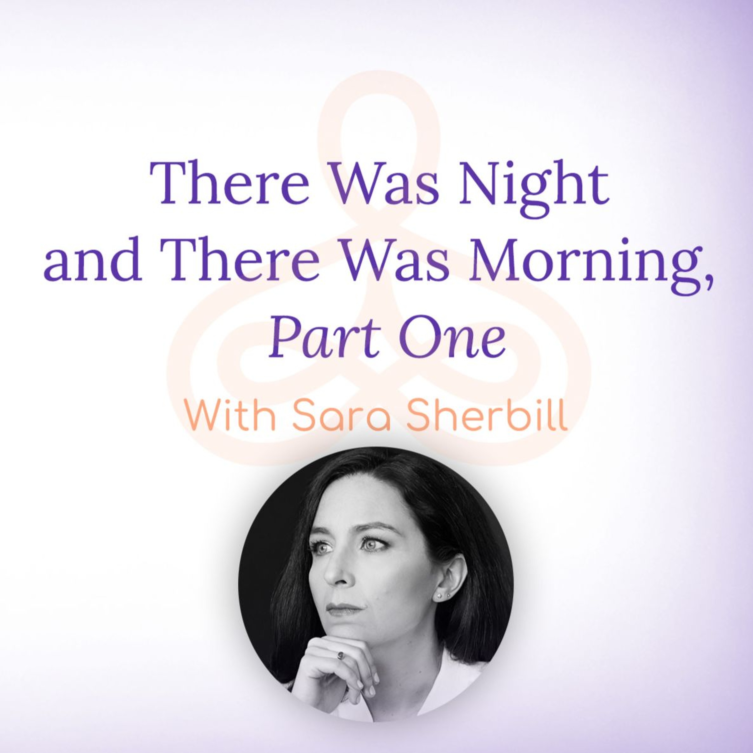 "There Was Night and There Was Morning, Part One" - with Sara Sherbill episode artwork