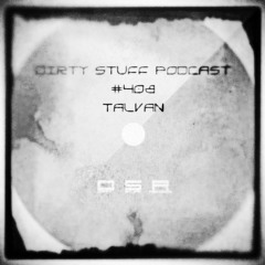 Dirty Stuff Podcast #408 | TALVAN | 09.04.2024