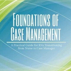 Full DOWNLOAD Foundations of Case Management: A Practical Guide for RNs Transitioning from