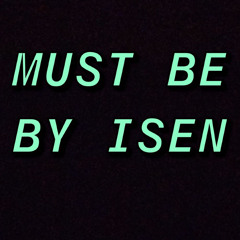 Must Be by Isen