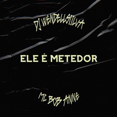 MC BOB ANNE - ELE É METEDOR ( DJ WENDELLSIILVA )