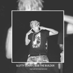 SLUTTY SONNY | BOB THE BUILDER reprod/remix (prod.exie)