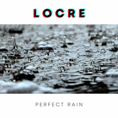 LOCRE / PERFECT RAIN (Visit the "Perfect Rain" Video)