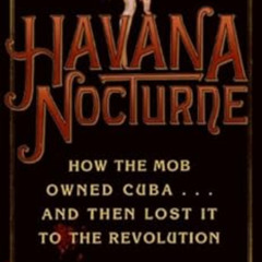 [Access] EPUB 🎯 Havana Nocturne: How the Mob Owned Cuba…and Then Lost It to the Revo