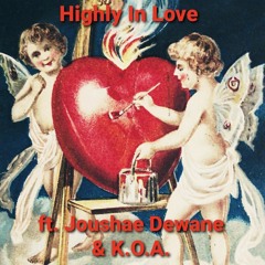 Highly In Love Ft. Joushae Dewane & K.O.A.